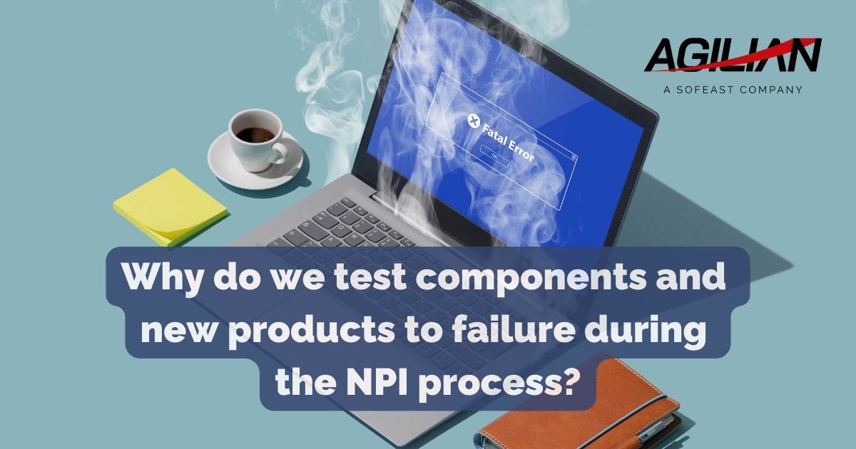 Why do we test components and new products to failure during the NPI process