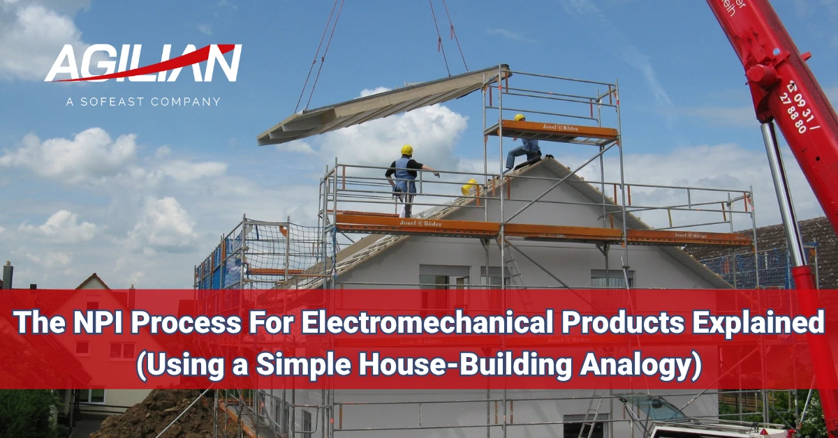 The NPI Process For Electromechanical Products Explained (Using a Simple House Building Analogy)